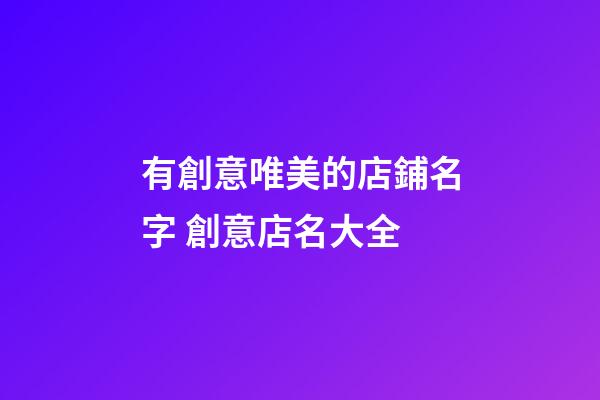 有創意唯美的店鋪名字 創意店名大全-第1張-店鋪起名-玄機派